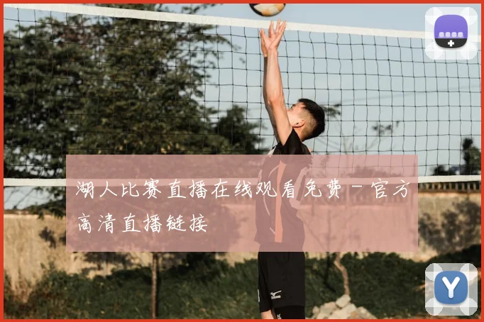 湖人比赛直播在线观看免费 - 官方高清直播链接