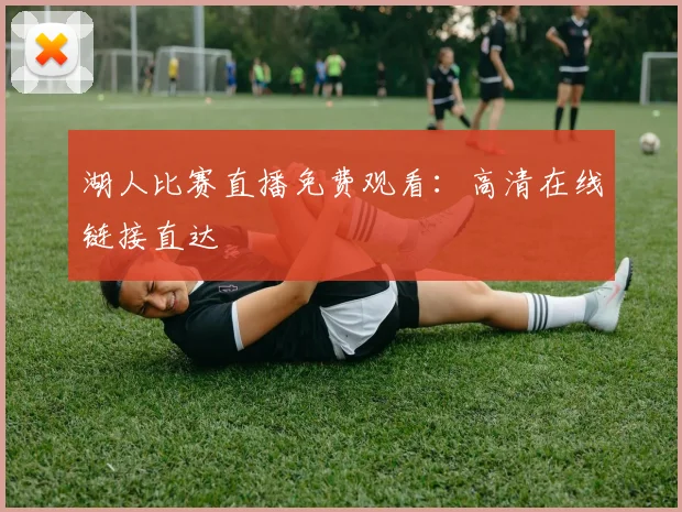 湖人比赛直播免费观看：高清在线链接直达