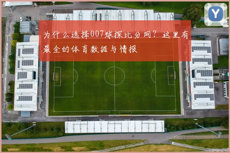 为什么选择007球探比分网？这里有最全的体育数据与情报