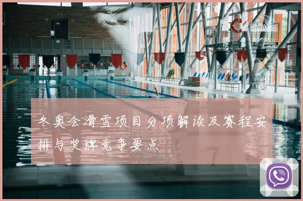 冬奥会滑雪项目分项解读及赛程安排与奖牌竞争要点