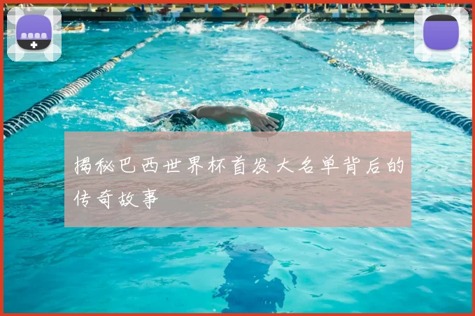 揭秘巴西世界杯首发大名单背后的传奇故事
