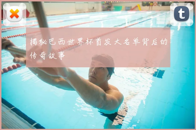 揭秘巴西世界杯首发大名单背后的传奇故事