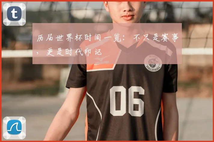 历届世界杯时间一览：不只是赛事，更是时代印记