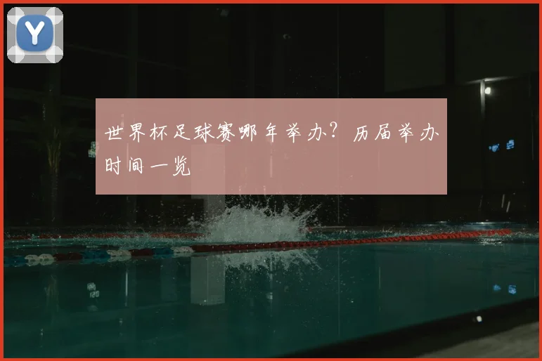 世界杯足球赛哪年举办？历届举办时间一览