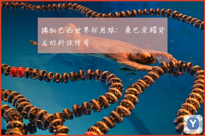 揭秘巴西世界杯用球：桑巴荣耀背后的科技传奇